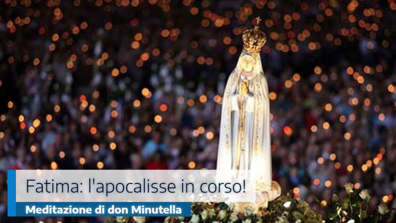 “Fatima: l’Apocalisse in corso!” Meditazione di don Minutella