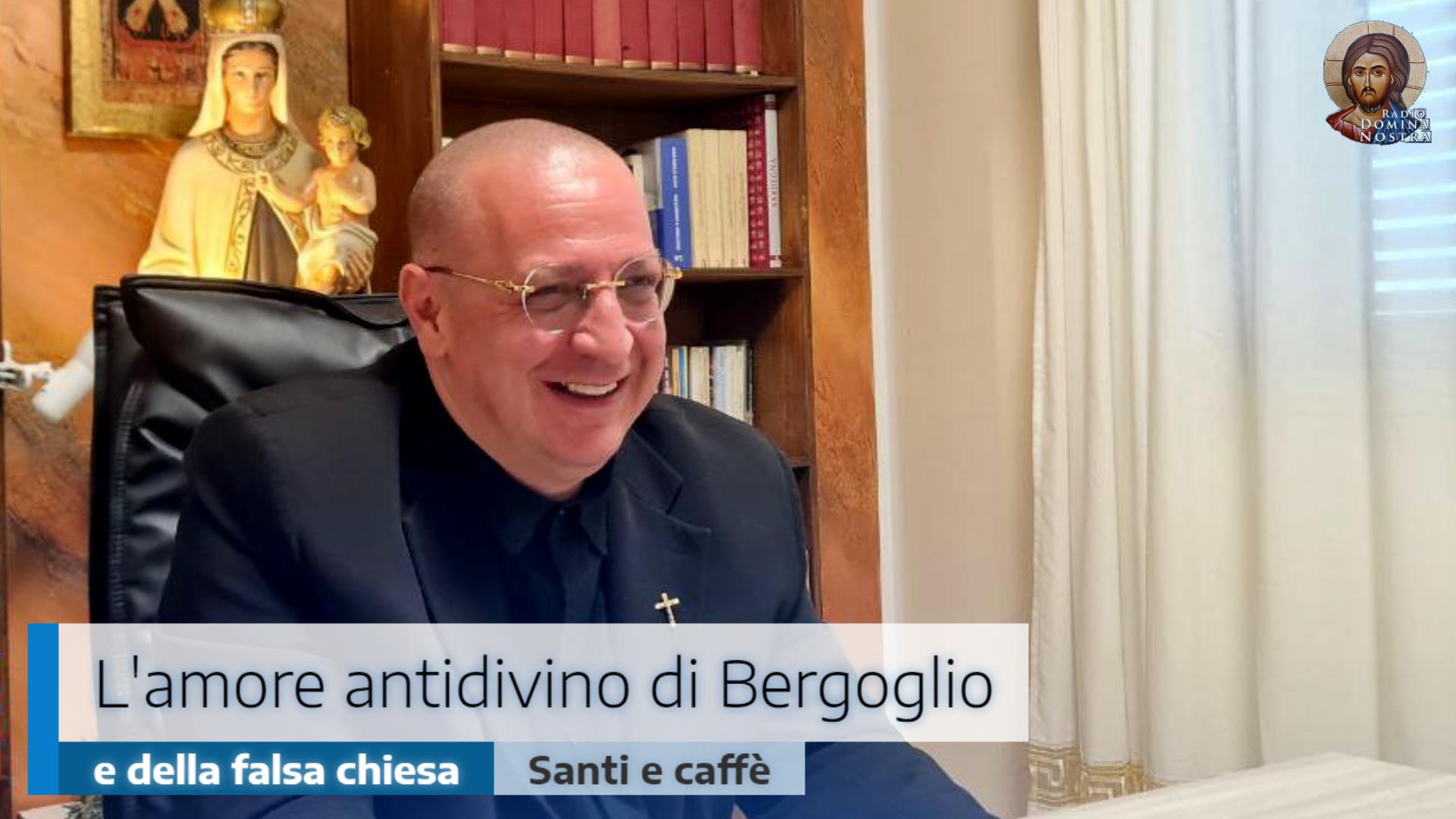 🎙️L’amore antidivino di Bergoglio e della falsa chiesa