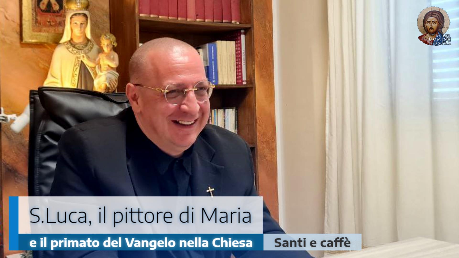 🎙️S. Luca, il pittore di Maria, e il primato del Vangelo nella Chiesa